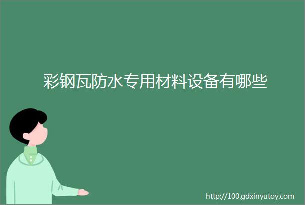 彩钢瓦防水专用材料设备有哪些