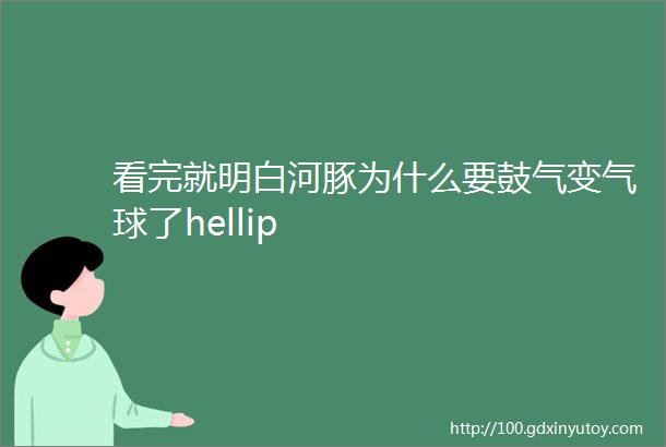 看完就明白河豚为什么要鼓气变气球了hellip