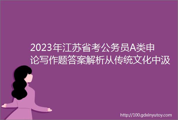 2023年江苏省考公务员A类申论写作题答案解析从传统文化中汲取营养在时代征程上绽放青春