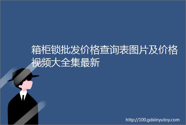 箱柜锁批发价格查询表图片及价格视频大全集最新