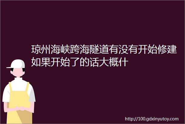 琼州海峡跨海隧道有没有开始修建如果开始了的话大概什