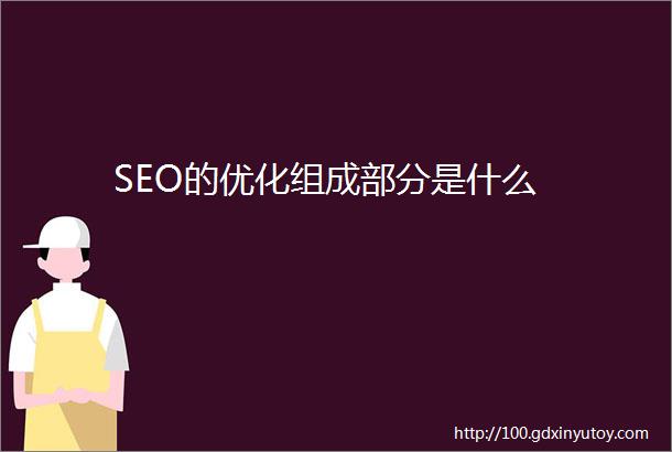 SEO的优化组成部分是什么