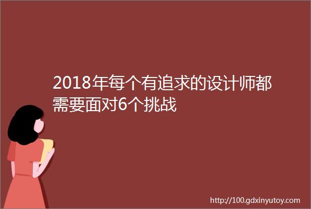 2018年每个有追求的设计师都需要面对6个挑战