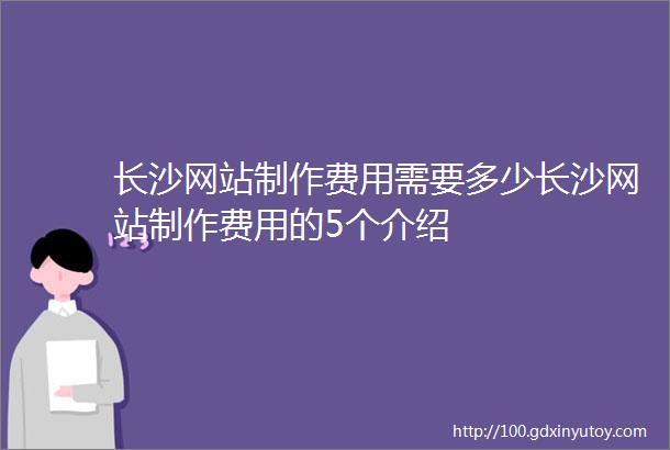 长沙网站制作费用需要多少长沙网站制作费用的5个介绍