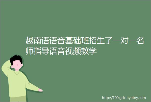 越南语语音基础班招生了一对一名师指导语音视频教学